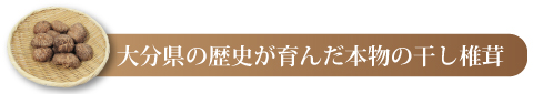 大分県の歴史が育んだ本物の干し椎茸